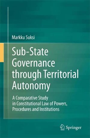 Sub-State Governance through Territorial Autonomy_ A Comparativional Law of Powers, Procedures and Institutions - Markku Suksi - Book PDF Download