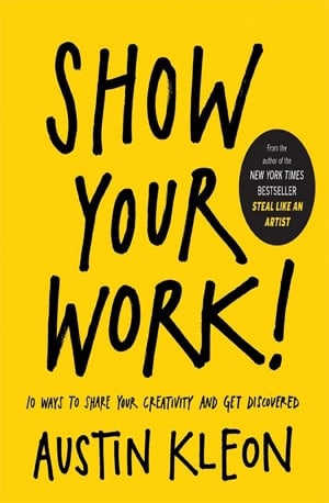 Show Your Work!_ 10 Ways to Share Your Creativity and Get Discovered - - Kleon, Austin - Book PDF Online - Download Free