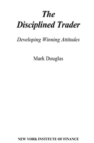 The Disciplined Trader - Developing Winning Attitudes - by Mark Douglas - Phil Dunn - Book PDF Download