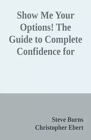 Show Me Your Options! The Guide to Complete Confidence for Evernsistent, Predictable Returns - Steve Burns & Christopher Ebert - Novel www.indianpdf.com_ Book PDF Download Online