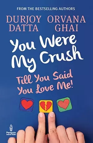 You Were My Crush_ Till You Said You Love Me! - Durjoy Datta & Orvana Ghai - www.indianpdf.com - Download Book Novel PDF Online Free