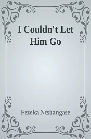 I Couldn't Let Him Go - Fezeka Ntshangase - African Novels - www.indianpdf.com_ - Download PDF Book Free
