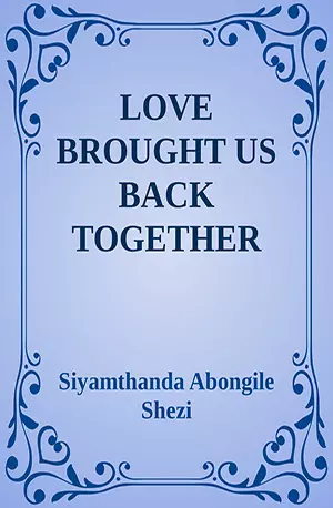 LOVE BROUGHT US BACK TOGETHER - Siyamthanda Abongile Shezi - African Novels - www.indianpdf.com_ - Download PDF Book Free