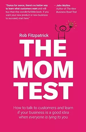 The Mom Test - How to Talk to Customers and Learn If Your Busin is a Good Idea when Everyone is Lying to You - Rob Fitzpatrick - www.indianpdf.com_ Download Book Novel